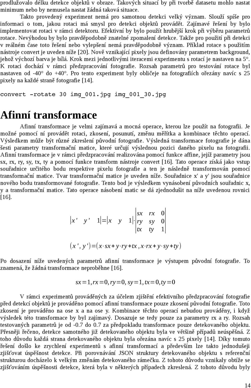 Zajímavé řešení by bylo implementovat rotaci v rámci detektoru. Efektivní by bylo použít hrubější krok při výběru parametrů rotace. Nevýhodou by bylo pravděpodobně znatelné zpomalení detekce.