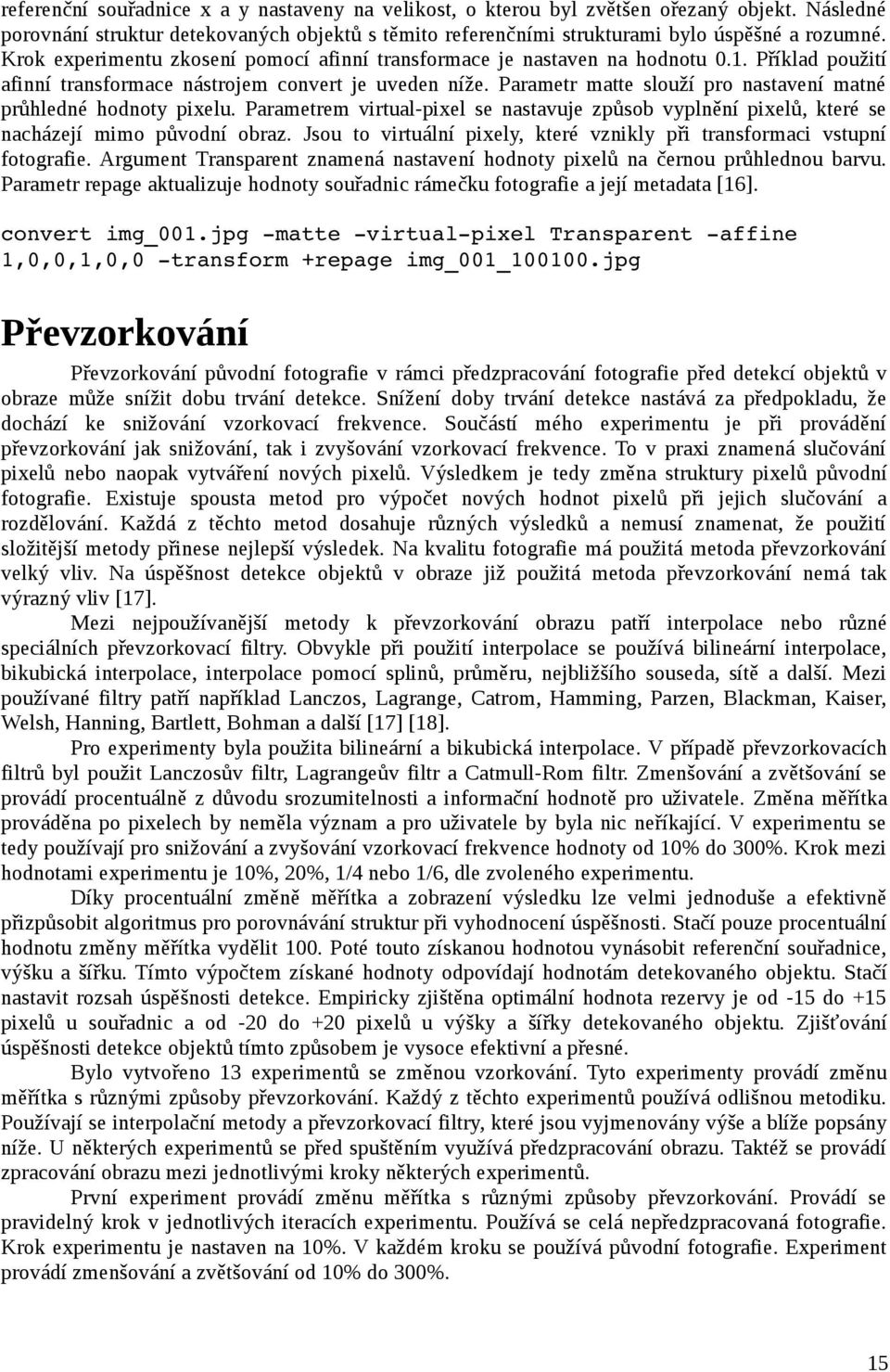 Parametr matte slouží pro nastavení matné průhledné hodnoty pixelu. Parametrem virtual-pixel se nastavuje způsob vyplnění pixelů, které se nacházejí mimo původní obraz.