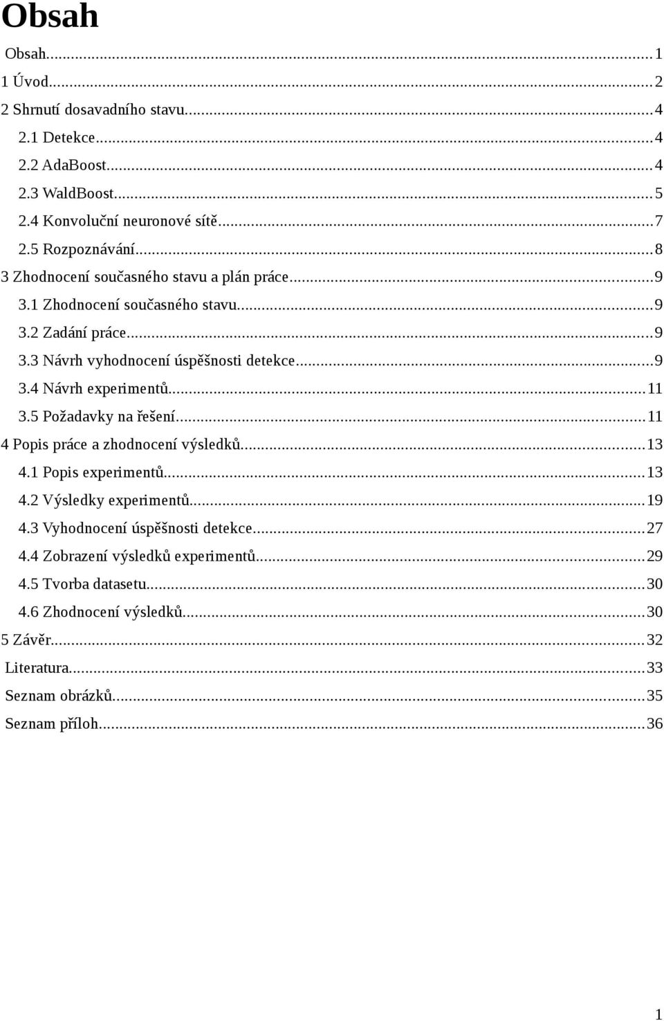 ..11 3.5 Požadavky na řešení...11 4 Popis práce a zhodnocení výsledků...13 4.1 Popis experimentů...13 4.2 Výsledky experimentů...19 4.3 Vyhodnocení úspěšnosti detekce.