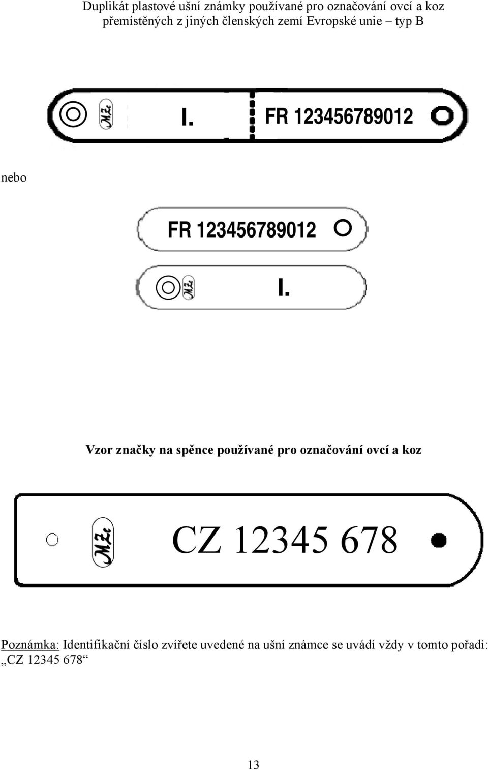 Vzor značky na spěnce používané pro označování ovcí a koz CZ 12345 678 Poznámka: