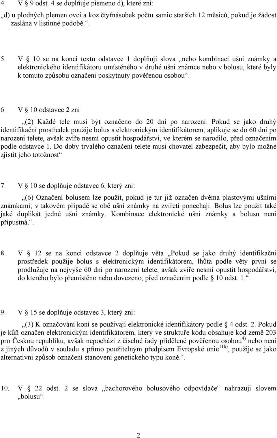 poskytnuty pověřenou osobou. 6. V 10 odstavec 2 zní: (2) Každé tele musí být označeno do 20 dní po narození.