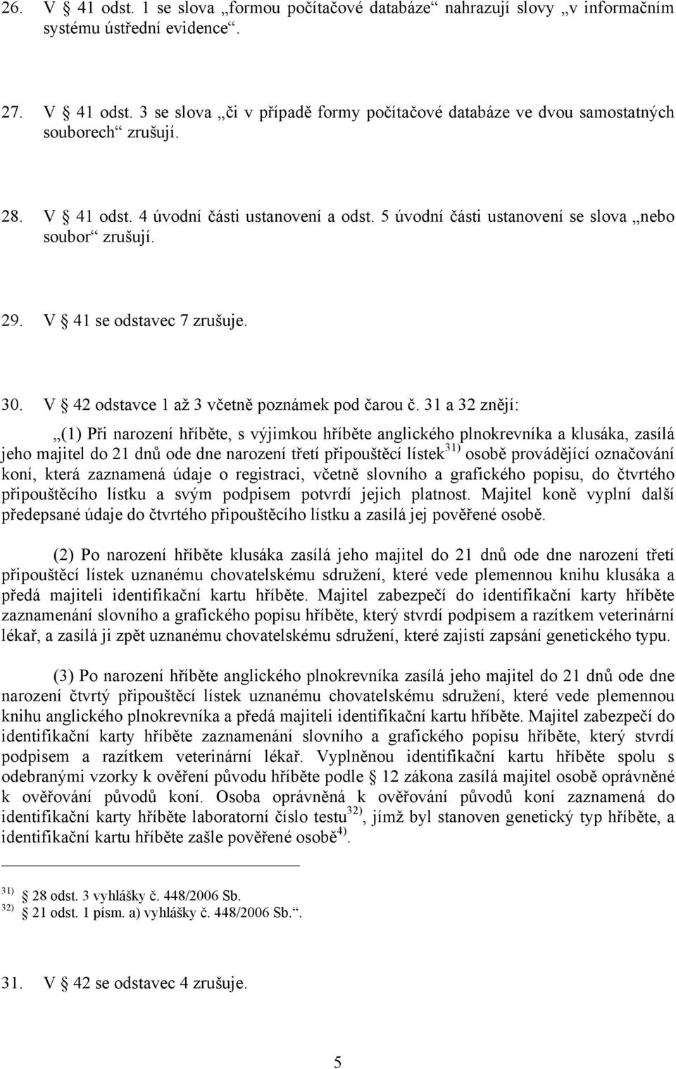 31 a 32 znějí: (1) Při narození hříběte, s výjimkou hříběte anglického plnokrevníka a klusáka, zasílá jeho majitel do 21 dnů ode dne narození třetí připouštěcí lístek 31) osobě provádějící označování