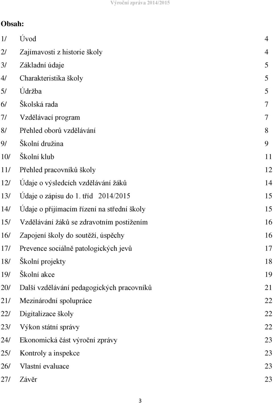 tříd 2014/2015 15 14/ Údaje o přijímacím řízení na střední školy 15 15/ Vzdělávání žáků se zdravotním postižením 16 16/ Zapojení školy do soutěží, úspěchy 16 17/ Prevence sociálně patologických jevů