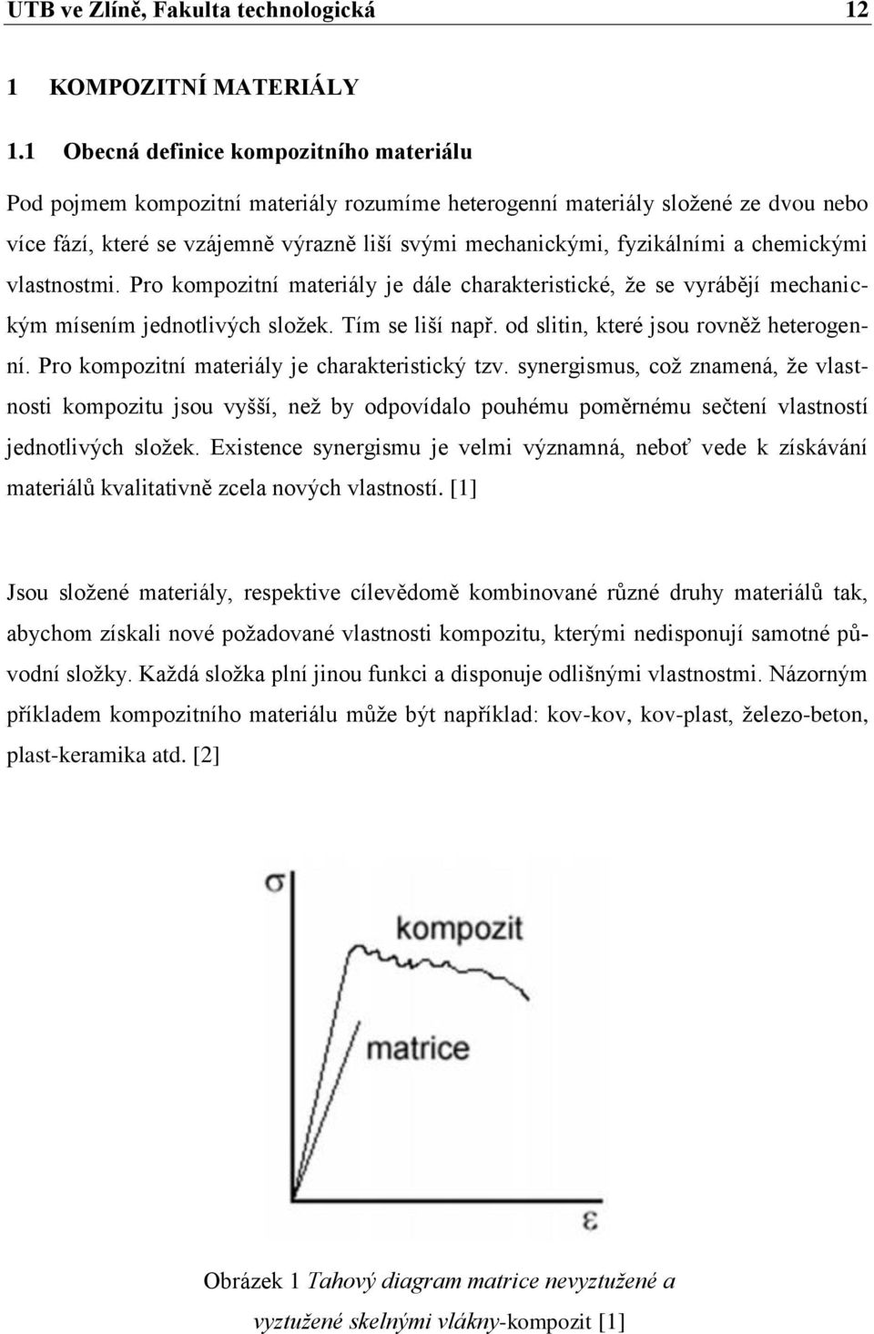 a chemickými vlastnostmi. Pro kompozitní materiály je dále charakteristické, ţe se vyrábějí mechanickým mísením jednotlivých sloţek. Tím se liší např. od slitin, které jsou rovněţ heterogenní.