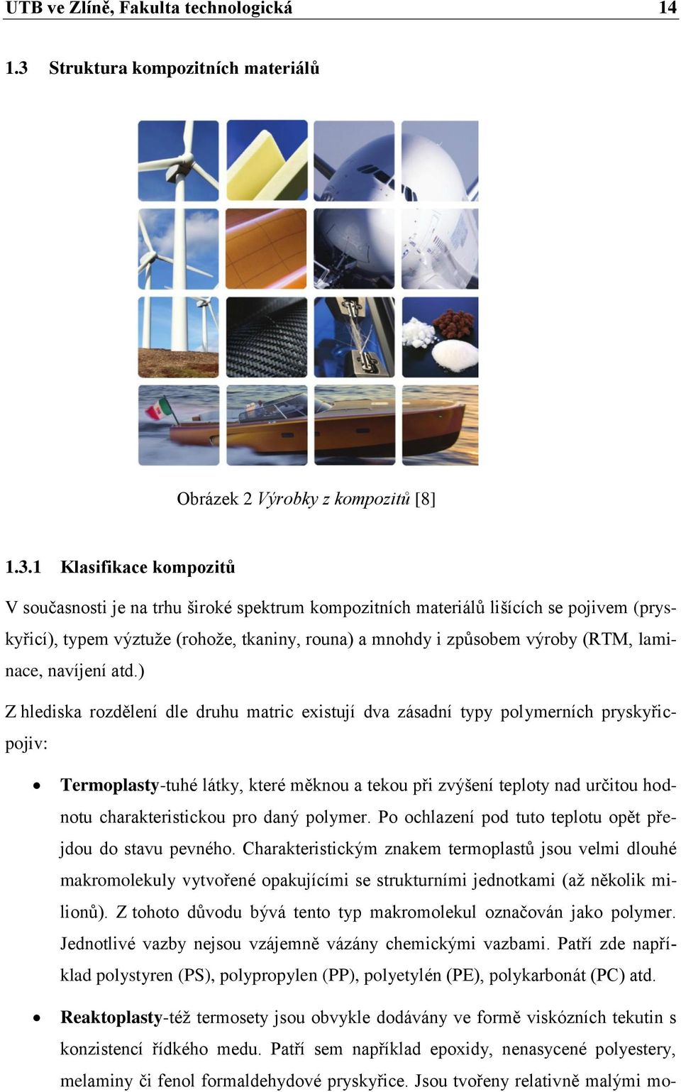 1 Klasifikace kompozitů V současnosti je na trhu široké spektrum kompozitních materiálů lišících se pojivem (pryskyřicí), typem výztuţe (rohoţe, tkaniny, rouna) a mnohdy i způsobem výroby (RTM,