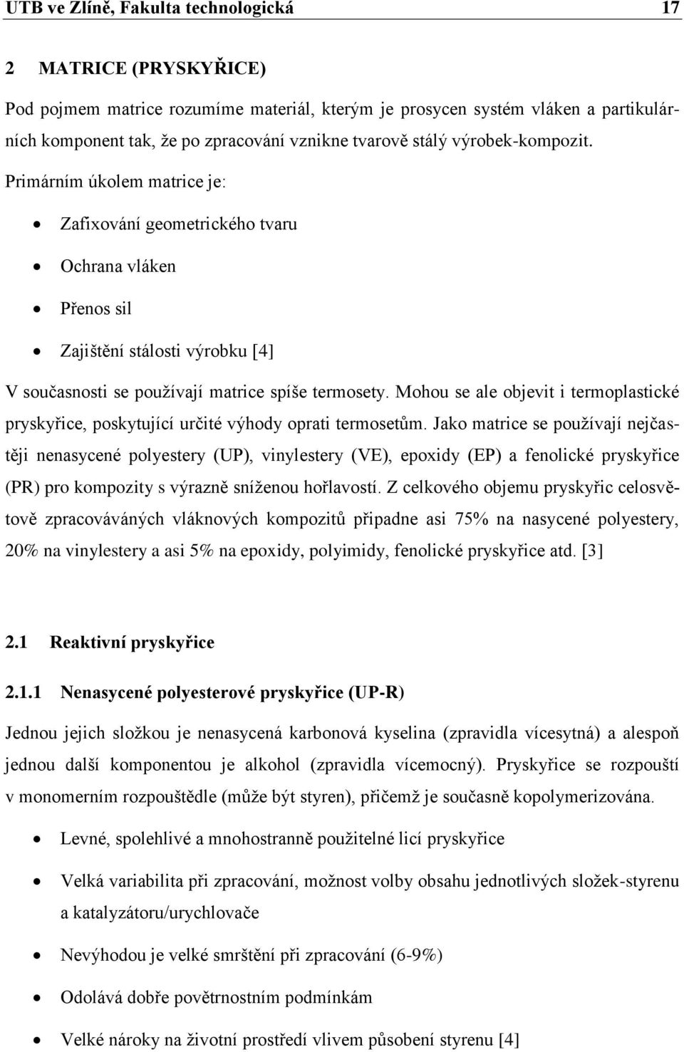 Mohou se ale objevit i termoplastické pryskyřice, poskytující určité výhody oprati termosetům.