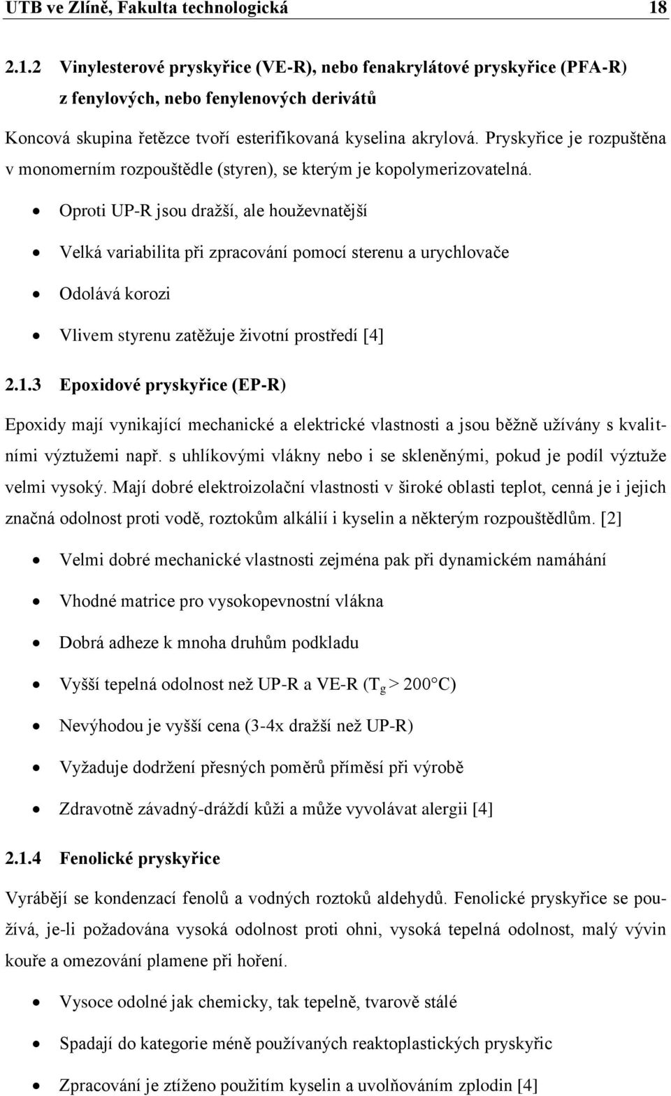 Pryskyřice je rozpuštěna v monomerním rozpouštědle (styren), se kterým je kopolymerizovatelná.