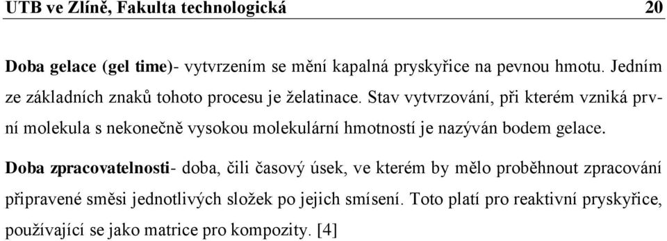 Stav vytvrzování, při kterém vzniká první molekula s nekonečně vysokou molekulární hmotností je nazýván bodem gelace.