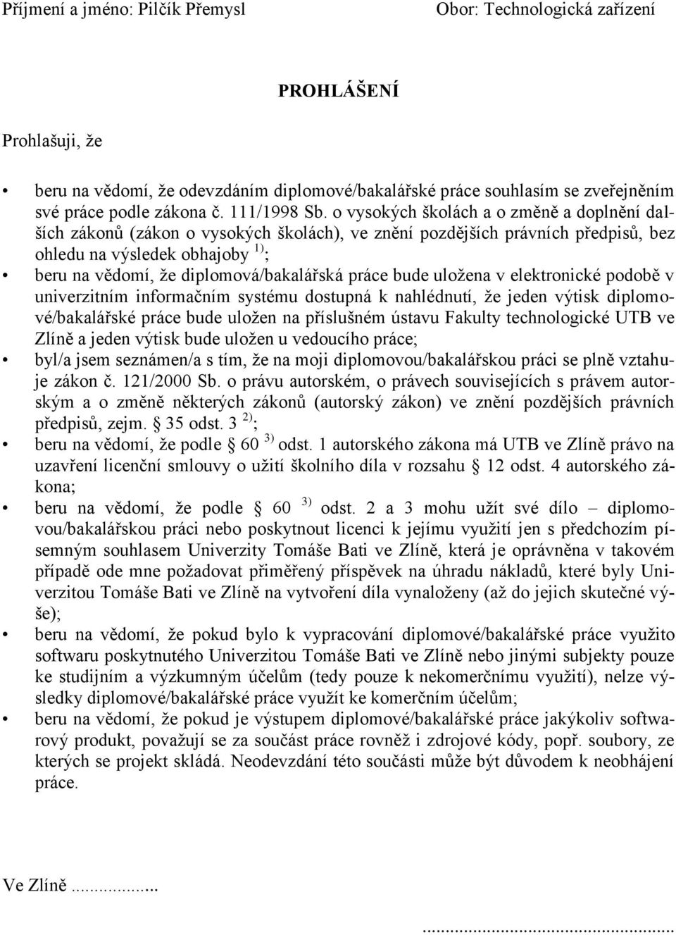 o vysokých školách a o změně a doplnění dalších zákonů (zákon o vysokých školách), ve znění pozdějších právních předpisů, bez ohledu na výsledek obhajoby 1) ; beru na vědomí, ţe diplomová/bakalářská