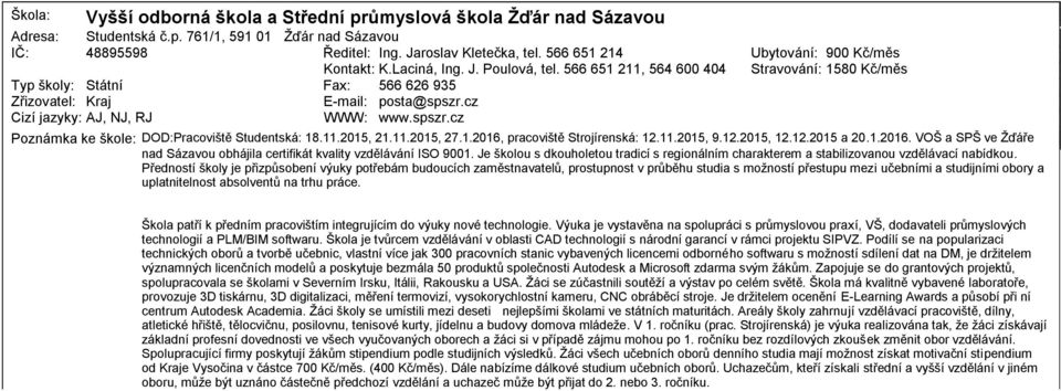 11.2, 21.11.2, 2.1.21, pracoviště Strojírenská: 12.11.2, 9.12.2, 12.12.2 a 2.1.21. VOŠ a SPŠ ve Žďáře nad Sázavou obhájila certifikát kvality vzdělávání ISO 91.