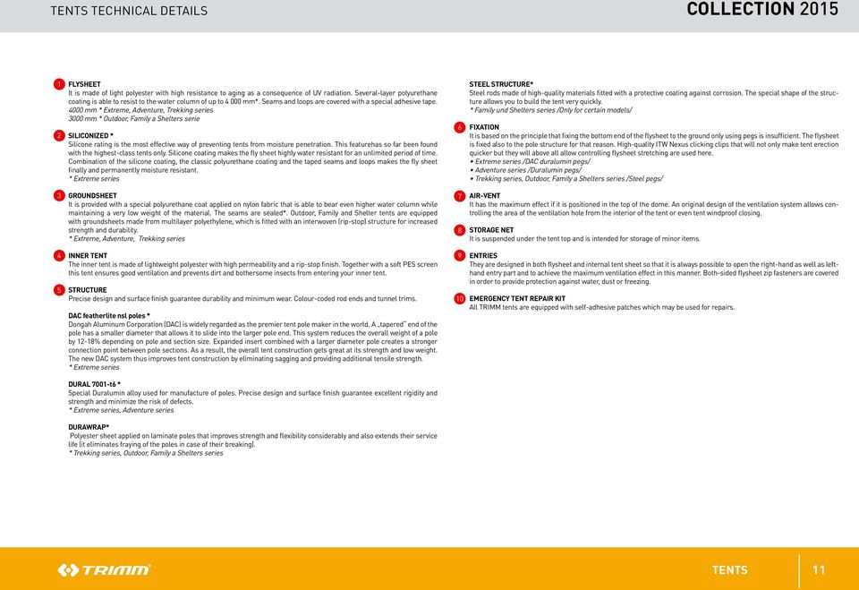 4000 mm * Extreme, Adventure, Trekking series 3000 mm * Outdoor, Family a Shelters serie SILICONIZED * Silicone rating is the most effective way of preventing tents from moisture penetration.