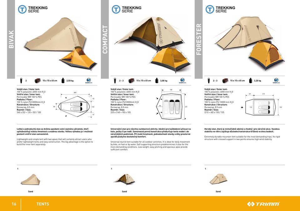 o Vnitřní stan / inner tent: Permeable Wr 00 % PeS podlaha / floor: 00 % nylon PU0000mm H 2 o konstrukce / structure: Durawrap, 8,5 mm rozměr / size: 225 x (40 + 90) x 05 90 40 225 Vnější stan /