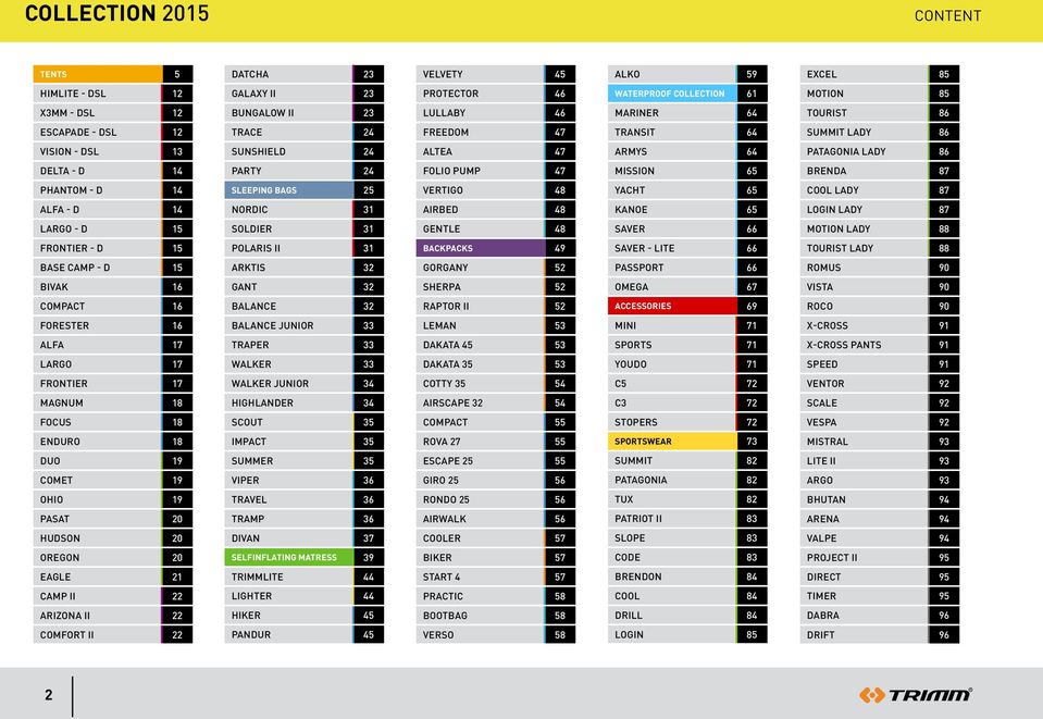 PHANTOM - D 4 sleeping bags 25 VERTIGO 48 YACHT 65 COOL LADY 87 ALFA - D 4 NORDIC 3 AIRBED 48 KANOE 65 LOGIN LADY 87 LARGO - D 5 SOLDIER 3 GENTLE 48 SAVER 66 MOTION LADY 88 FRONTIER - D 5 POLARIS II
