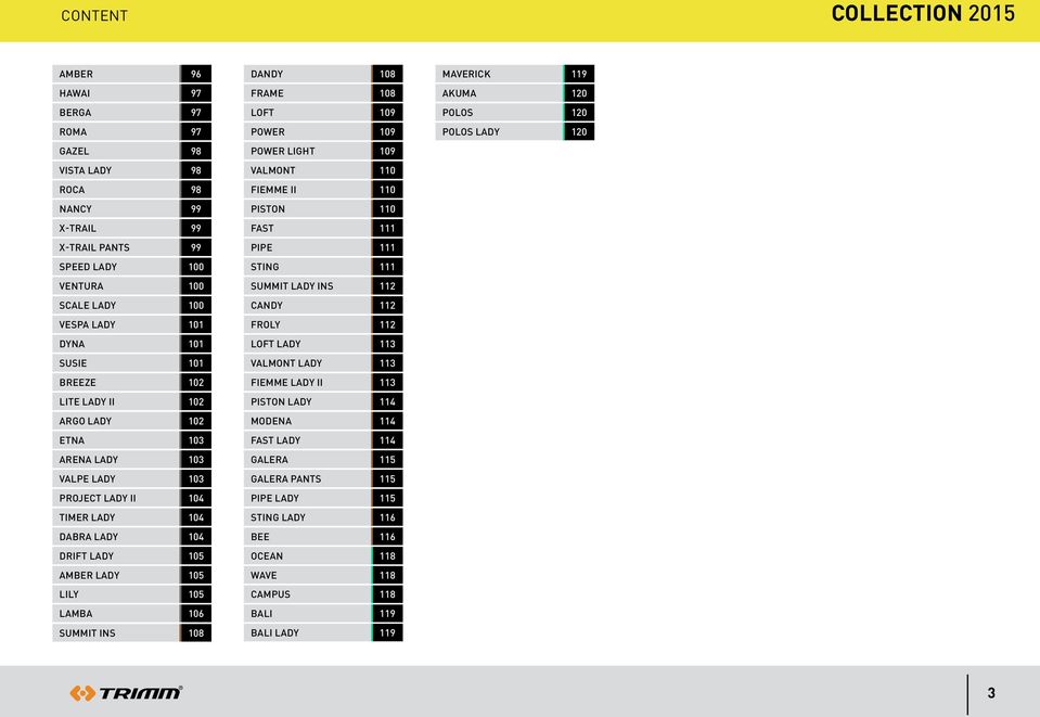 LADY 3 SUSIE 0 VALMONT LADY 3 BREEZE 02 FIEMME LADY II 3 LITE LADY II 02 PISTON LADY 4 ARGO LADY 02 MODENA 4 ETNA 03 FAST LADY 4 ARENA LADY 03 GALERA 5 VALPE LADY 03 GALERA PANTS 5