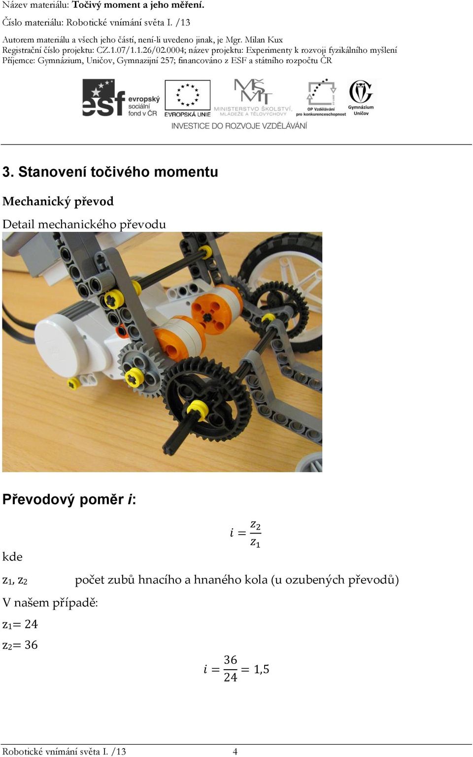 počet zubů hnacího a hnaného kola (u ozubených převodů) V našem