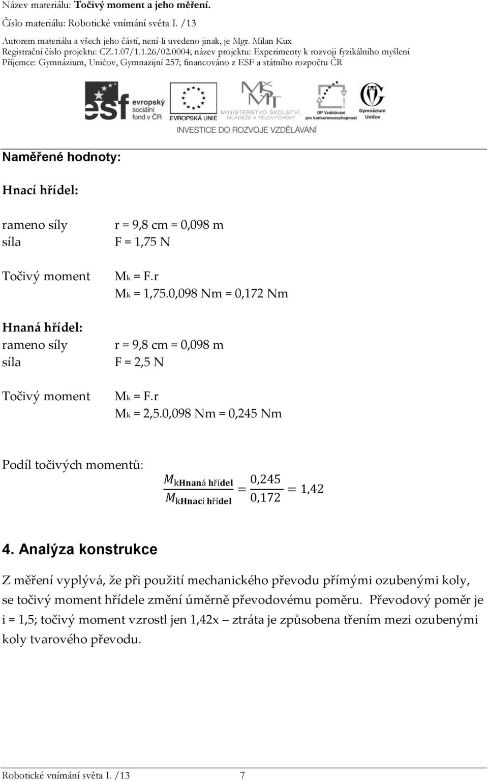 0,098 Nm = 0,245 Nm Podíl točivých momentů: M khnaná hřídel = 0,245 M khnací hřídel 0,172 = 1,42 4.