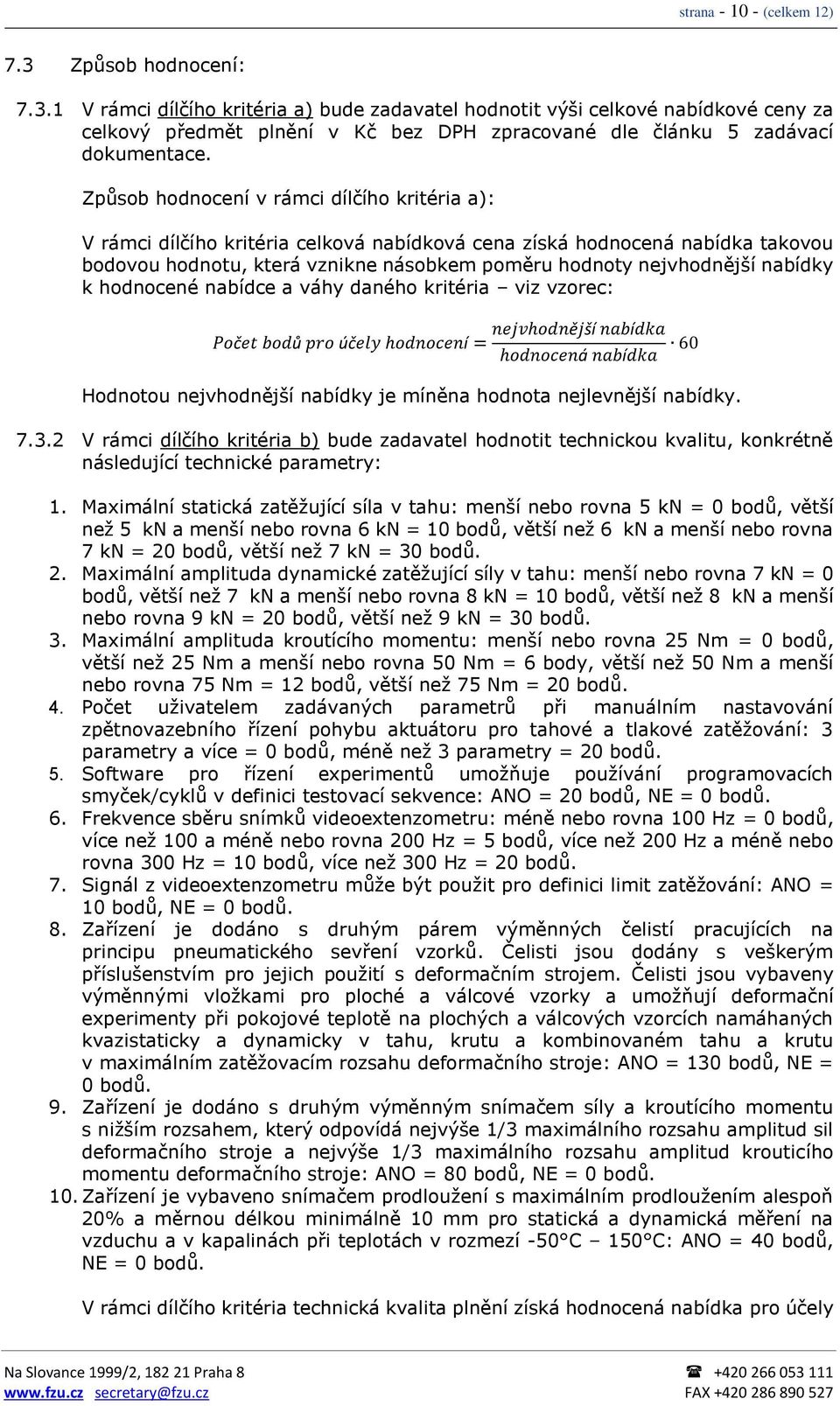 nabídky k hodnocené nabídce a váhy daného kritéria viz vzorec: Počet bodů pro účely hodnocení = nejvhodnější nabídka hodnocená nabídka 60 Hodnotou nejvhodnější nabídky je míněna hodnota nejlevnější