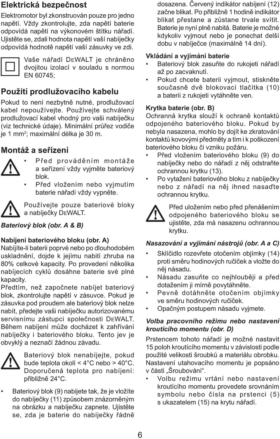 Vaše nářadí DEWALT je chráněno dvojitou izolací v souladu s normou EN 60745; Použití prodlužovacího kabelu Pokud to není nezbytně nutné, prodlužovací kabel nepoužívejte.