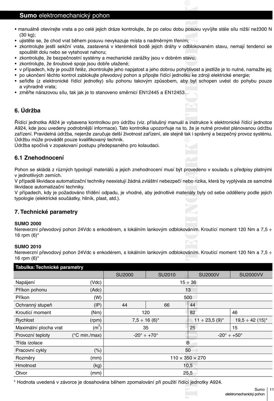 systémy a mechanické zarážky jsou v dobrém stavu; zkontrolujte, že šroubové spoje jsou dobře utažené; v případech, kdy je použit řetěz, zkontrolujte jeho napjatost a jeho dobrou pohyblivost a