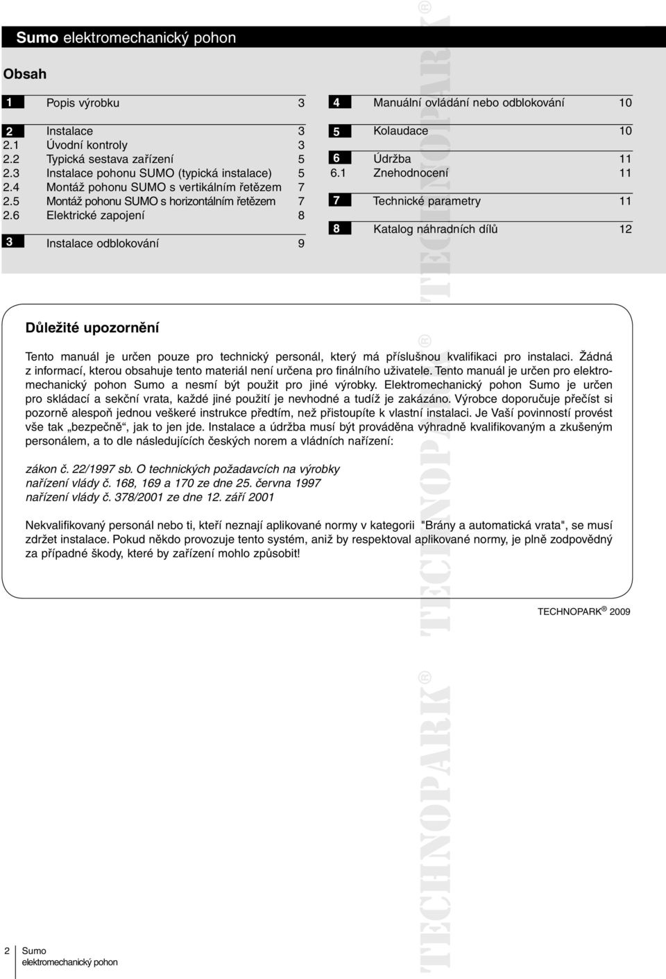 1 Znehodnocení ocení 11 7 Technické parametry 11 8 Katalog náhradních dílů 12 Důležité upozornění Tento manuál je určen pouze pro technický personál, který má příslušnou kvalifikaci pro instalaci.