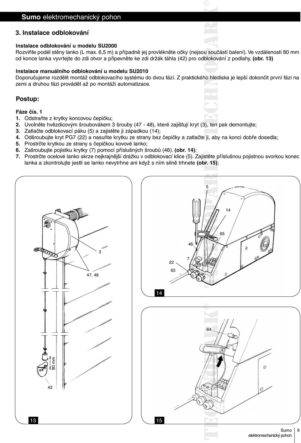 13) Instalace manuálního odblokování u modelu SU2010 Doporučujeme rozdělit montáž odblokovacího systému do dvou fází.