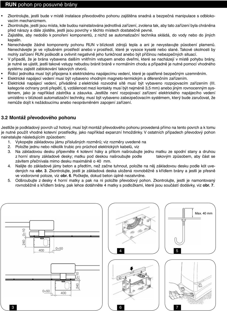 pevné. Zajistěte, aby nedošlo k ponoření komponentů, z nichž se automatizační technika skládá, do vody nebo do jiných kapalin.