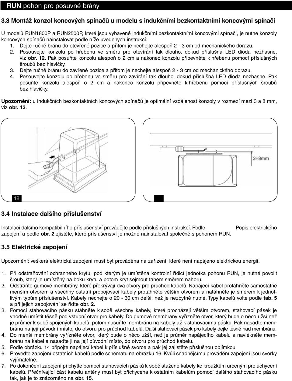 3 cm od mechanického dorazu. 2. Posouvejte konzolu po hřebenu ve směru pro otevírání tak dlouho, dokud příslušná LED dioda nezhasne, viz obr. 12.