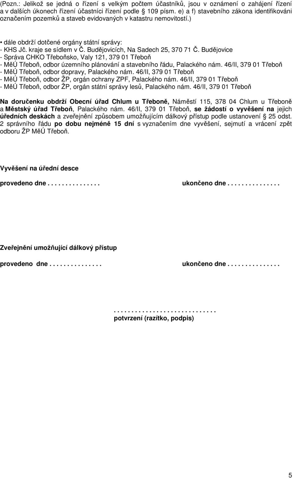 Budějovicích, Na Sadech 25, 370 71 Č. Budějovice - Správa CHKO Třeboňsko, Valy 121, 379 01 Třeboň - MěÚ Třeboň, odbor územního plánování a stavebního řádu, Palackého nám.