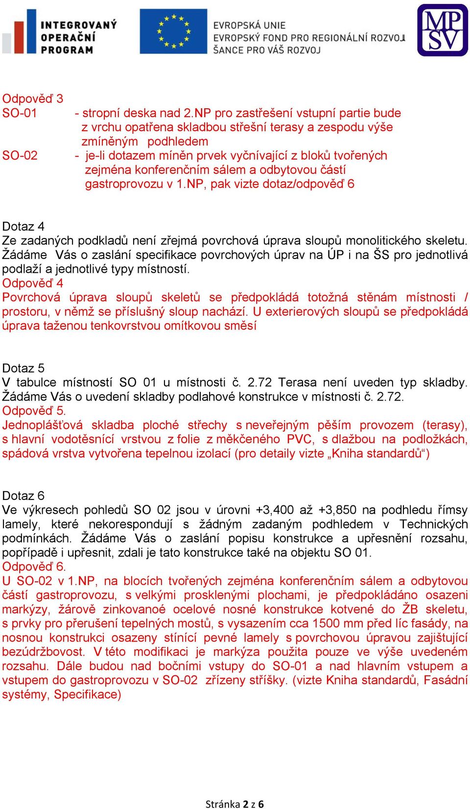 odbytovou částí gastroprovozu v 1.NP, pak vizte dotaz/odpověď 6 Dotaz 4 Ze zadaných podkladů není zřejmá povrchová úprava sloupů monolitického skeletu.