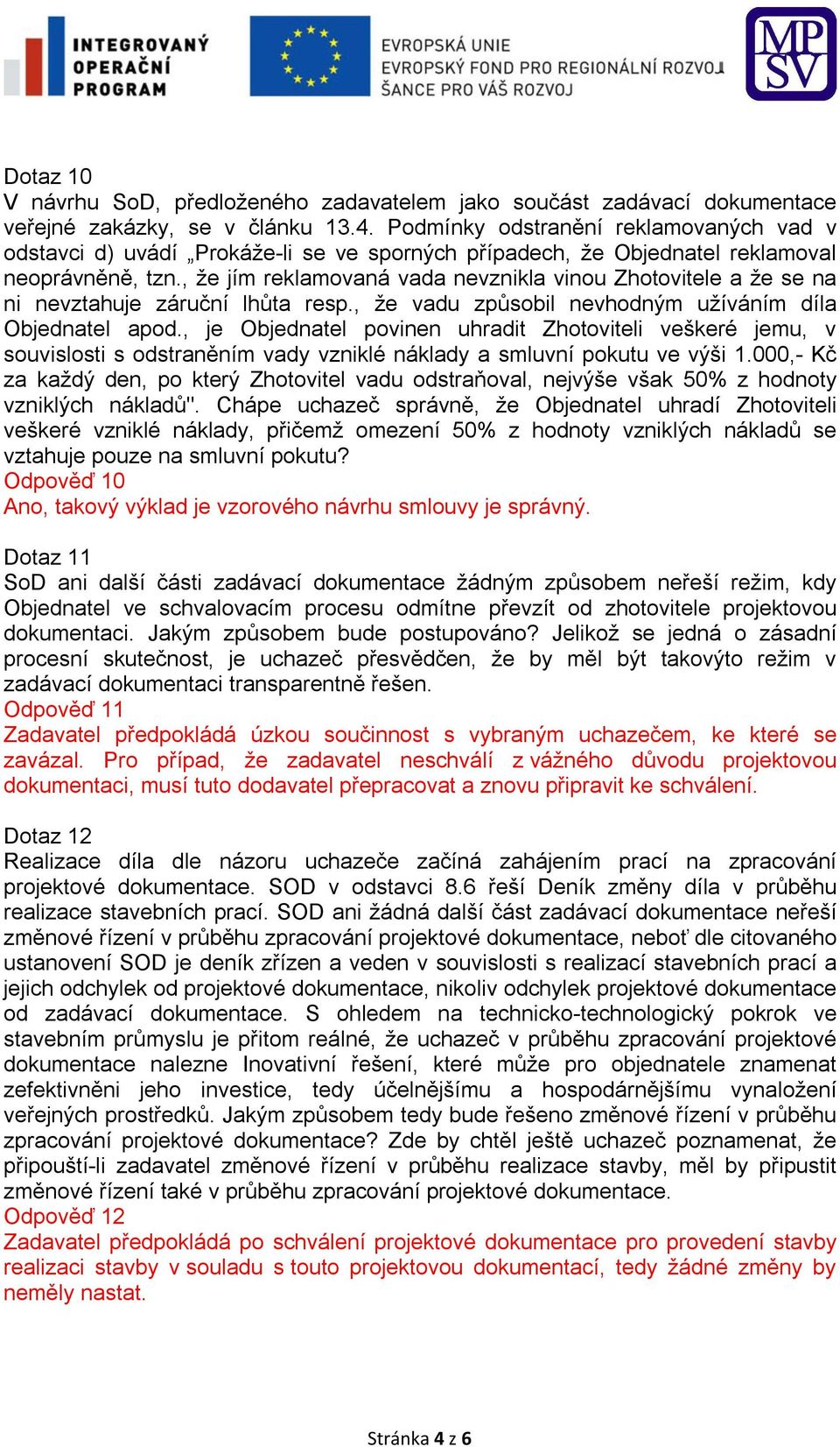 , že jím reklamovaná vada nevznikla vinou Zhotovitele a že se na ni nevztahuje záruční lhůta resp., že vadu způsobil nevhodným užíváním díla Objednatel apod.