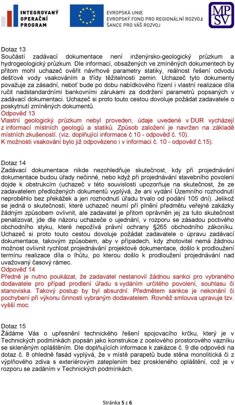 Uchazeč tyto dokumenty považuje za zásadní, neboť bude po dobu nabídkového řízení i vlastní realizace díla ručit nadstandardními bankovními zárukami za dodržení parametrů popsaných v zadávací