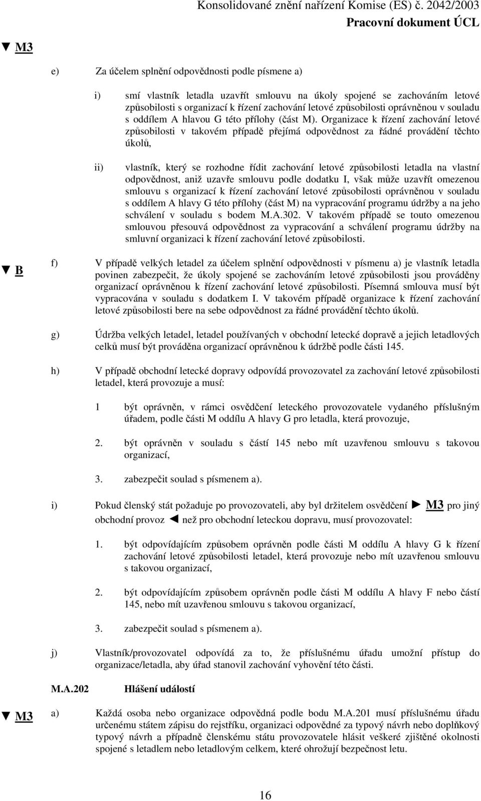 Organizace k řízení zachování letové způsobilosti v takovém případě přejímá odpovědnost za řádné provádění těchto úkolů, ii) vlastník, který se rozhodne řídit zachování letové způsobilosti letadla na