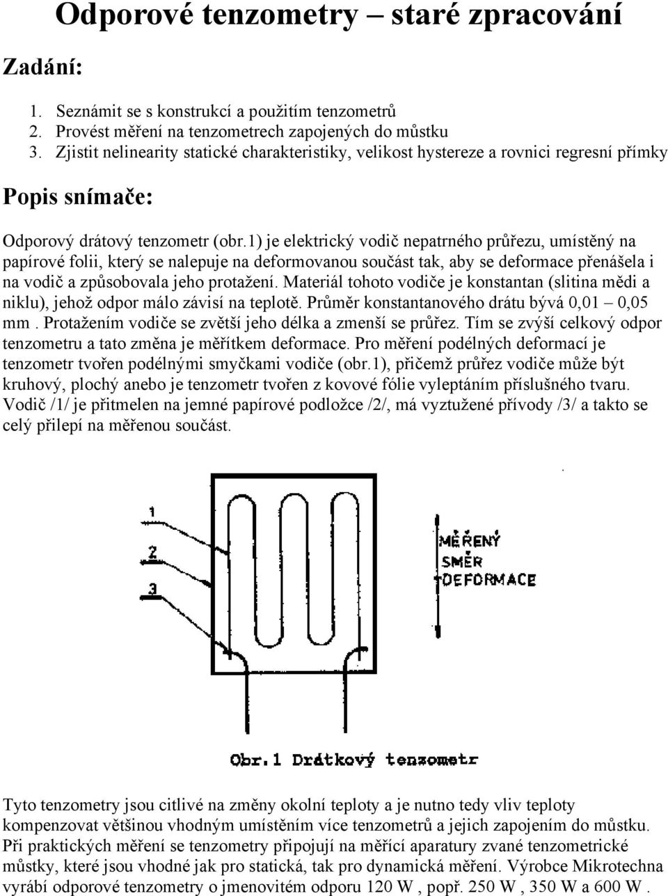 1) je elektrický vodič nepatrného průřezu, umístěný na papírové folii, který se nalepuje na deformovanou součást tak, aby se deformace přenášela i na vodič a způsobovala jeho protažení.