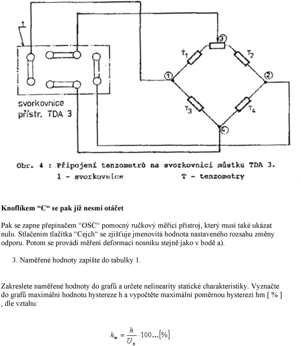 Potom se provádí měření deformací nosníku stejně jako v bodě a). 3. Naměřené hodnoty zapište do tabulky 1.
