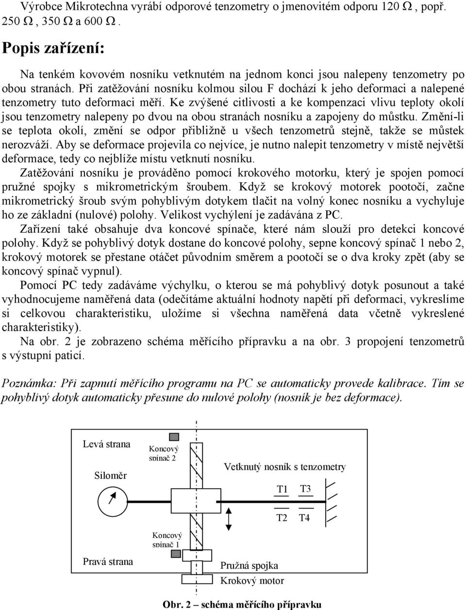 Při zatěžování nosníku kolmou silou F dochází k jeho deformaci a nalepené tenzometry tuto deformaci měří.