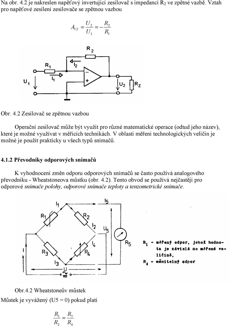 . Převodníky odporových snímačů K vyhodnocení změn odporu odporových snímačů se často používá analogového převodníku - Wheatstoneova můstku (obr. 4.).