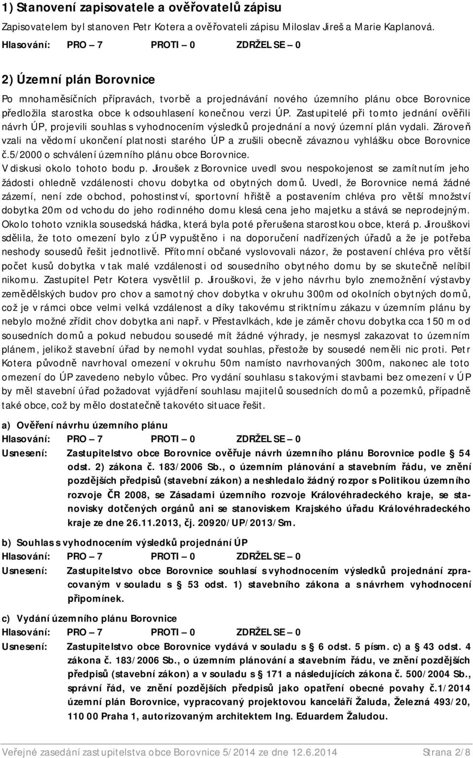 Zastupitelé p i tomto jednání ov ili návrh ÚP, projevili souhlas s vyhodnocením výsledk projednání a nový územní plán vydali.