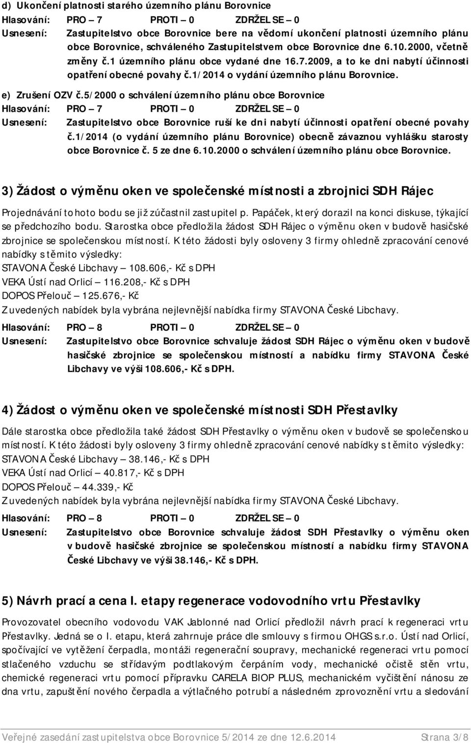 5/2000 o schválení územního plánu obce Borovnice Usnesení: Zastupitelstvo obce Borovnice ruší ke dni nabytí ú innosti opat ení obecné povahy.