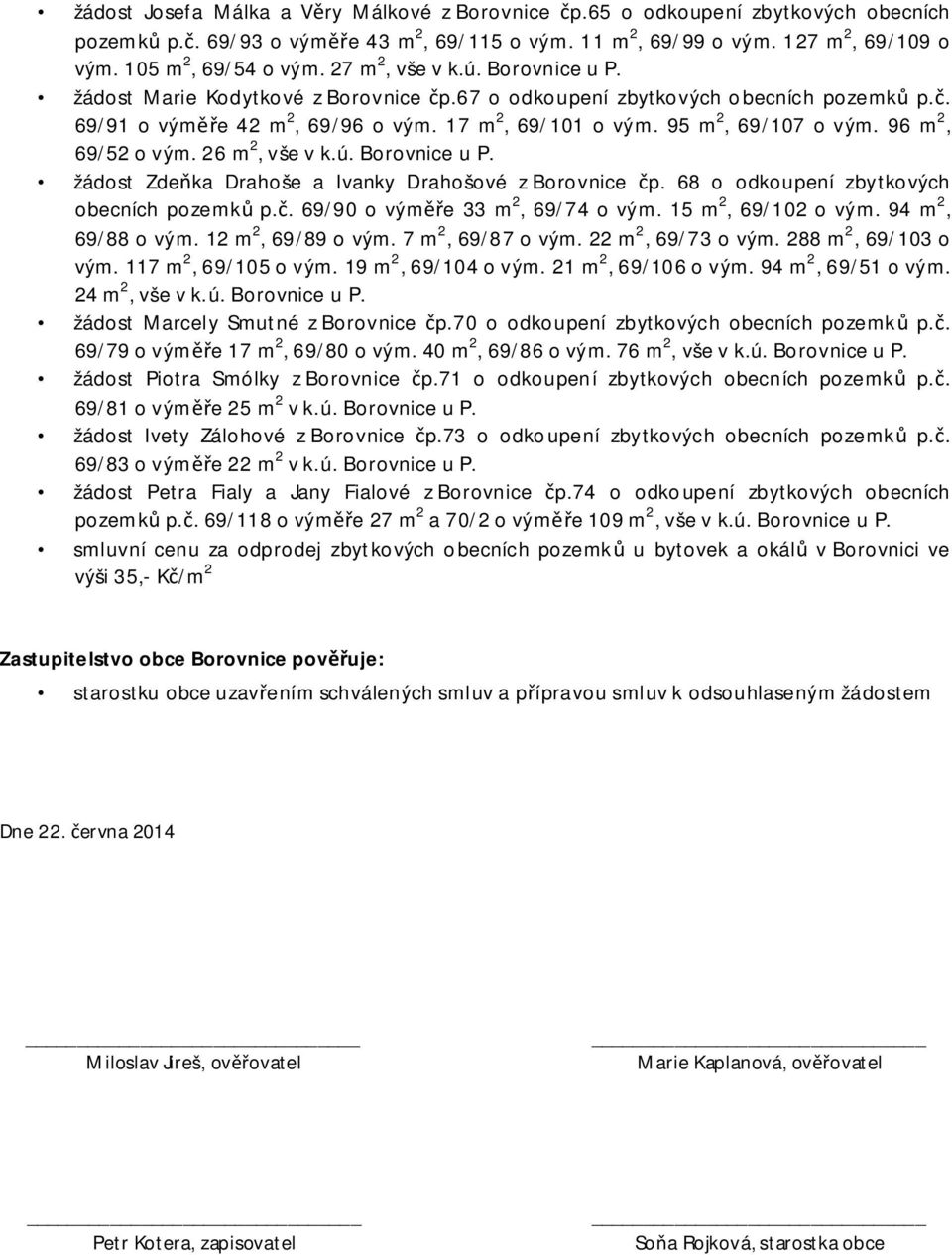 96 m 2, 69/52 o vým. 26 m 2, vše v k.ú. Borovnice u P. žádost Zde ka Drahoše a Ivanky Drahošové z Borovnice p. 68 o odkoupení zbytkových obecních pozemk p.. 69/90 o vým e 33 m 2, 69/74 o vým.