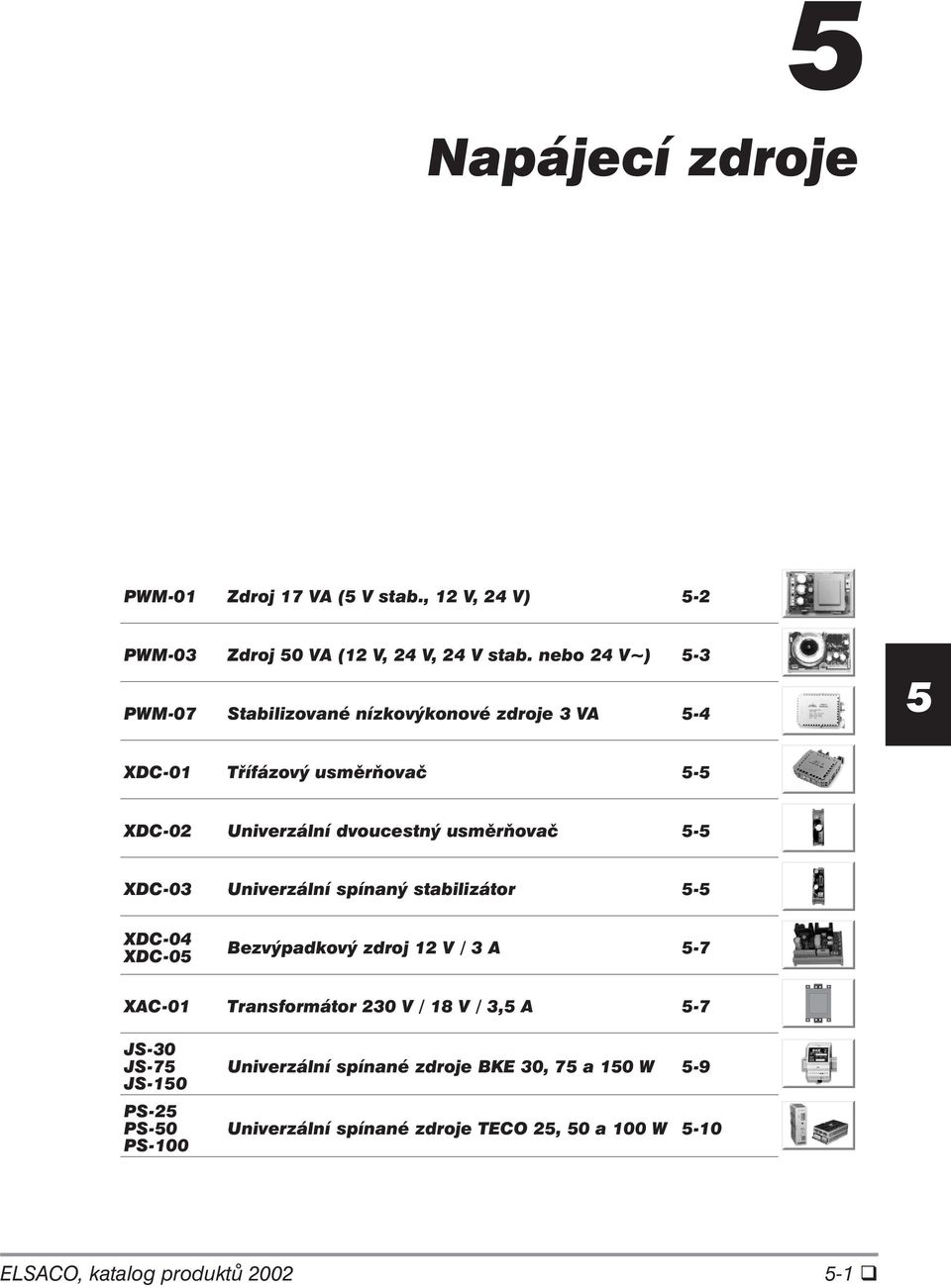 usmìròovaè - XDC-03 Univerzální spínaný stabilizátor - XDC-04 XDC-0 Bezvýpadkový zdroj 12 V / 3 A -7 XAC-01 Transformátor 230 V / 18