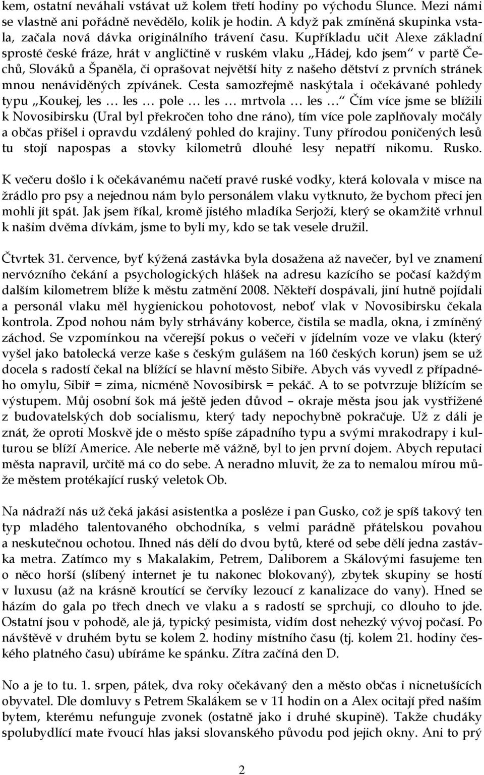 Kupříkladu učit Alexe základní sprosté české fráze, hrát v angličtině v ruském vlaku Hádej, kdo jsem v partě Čechů, Slováků a Španěla, či oprašovat největší hity z našeho dětství z prvních stránek