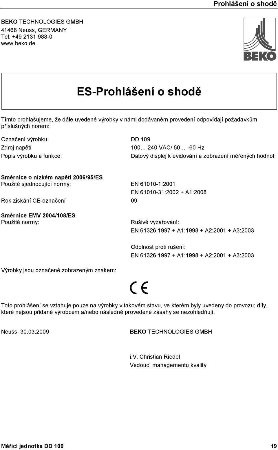 Směrnice o nízkém napětí 2006/95/ES Použité sjednocující normy: Rok získání CE-označení Směrnice EMV 2004/108/ES Použité normy: DD 109 100 240 VAC/ 50-60 Hz Datový displej k evidování a zobrazení