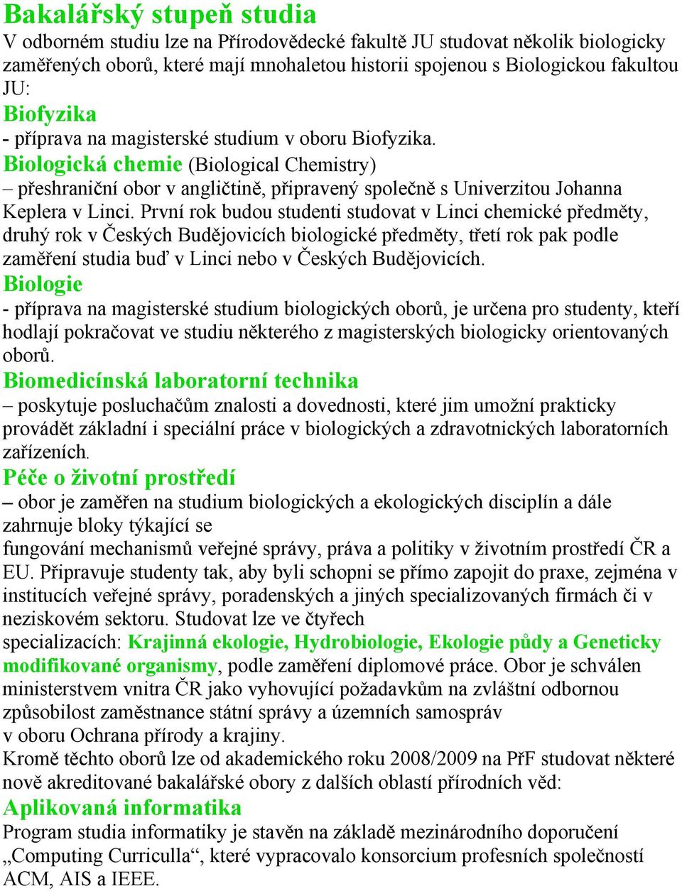 První rok budou studenti studovat v Linci chemické předměty, druhý rok v Českých Budějovicích biologické předměty, třetí rok pak podle zaměření studia buď v Linci nebo v Českých Budějovicích.