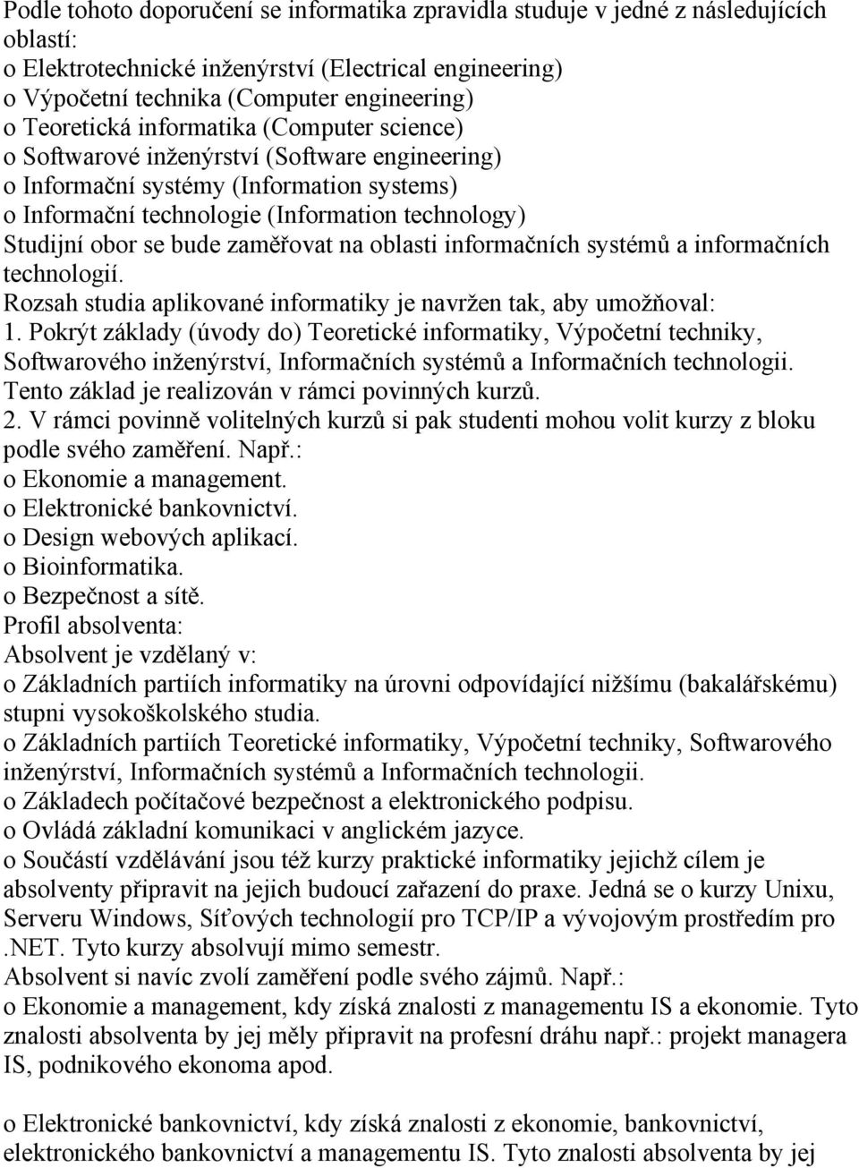 bude zaměřovat na oblasti informačních systémů a informačních technologií. Rozsah studia aplikované informatiky je navržen tak, aby umožňoval: 1.