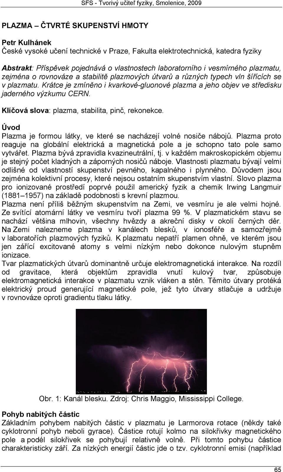 Klíčová slova: plazma, stabilita, pinč, rekonekce. Úvod Plazma je formou látky, ve které se nacházejí volné nosiče nábojů.