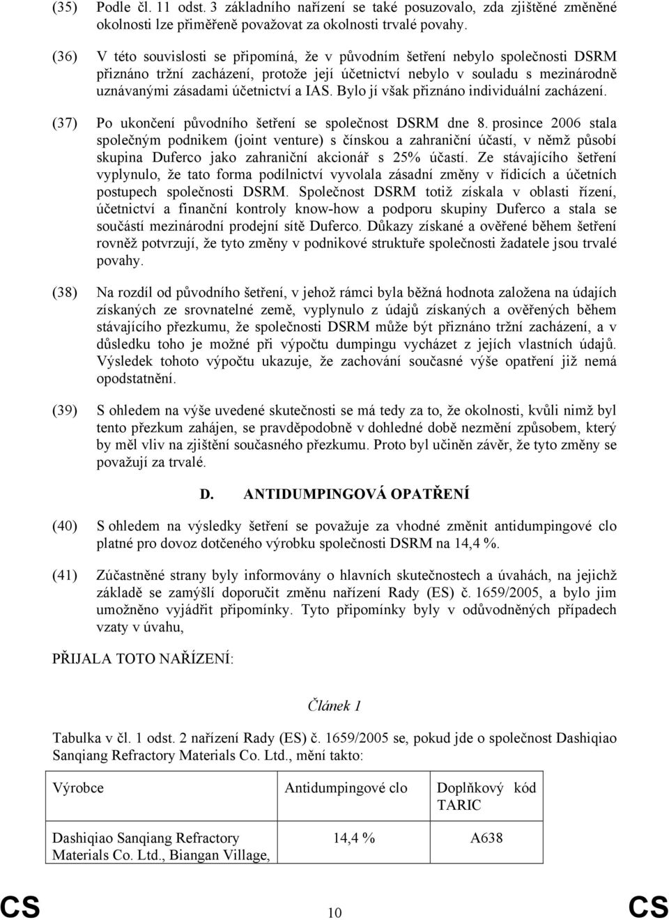 IAS. Bylo jí však přiznáno individuální zacházení. (37) Po ukončení původního šetření se společnost DSRM dne 8.