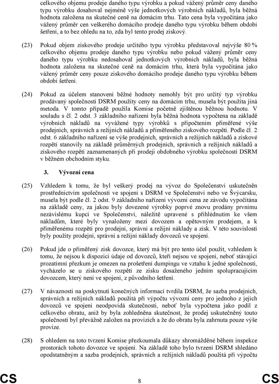 (23) Pokud objem ziskového prodeje určitého typu výrobku představoval nejvýše 80 % celkového objemu prodeje daného typu výrobku nebo pokud vážený průměr ceny daného typu výrobku nedosahoval