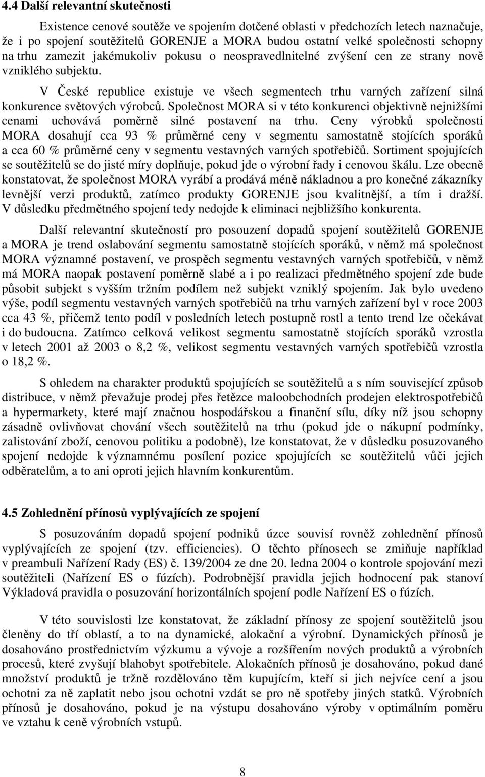 V České republice existuje ve všech segmentech trhu varných zařízení silná konkurence světových výrobců.