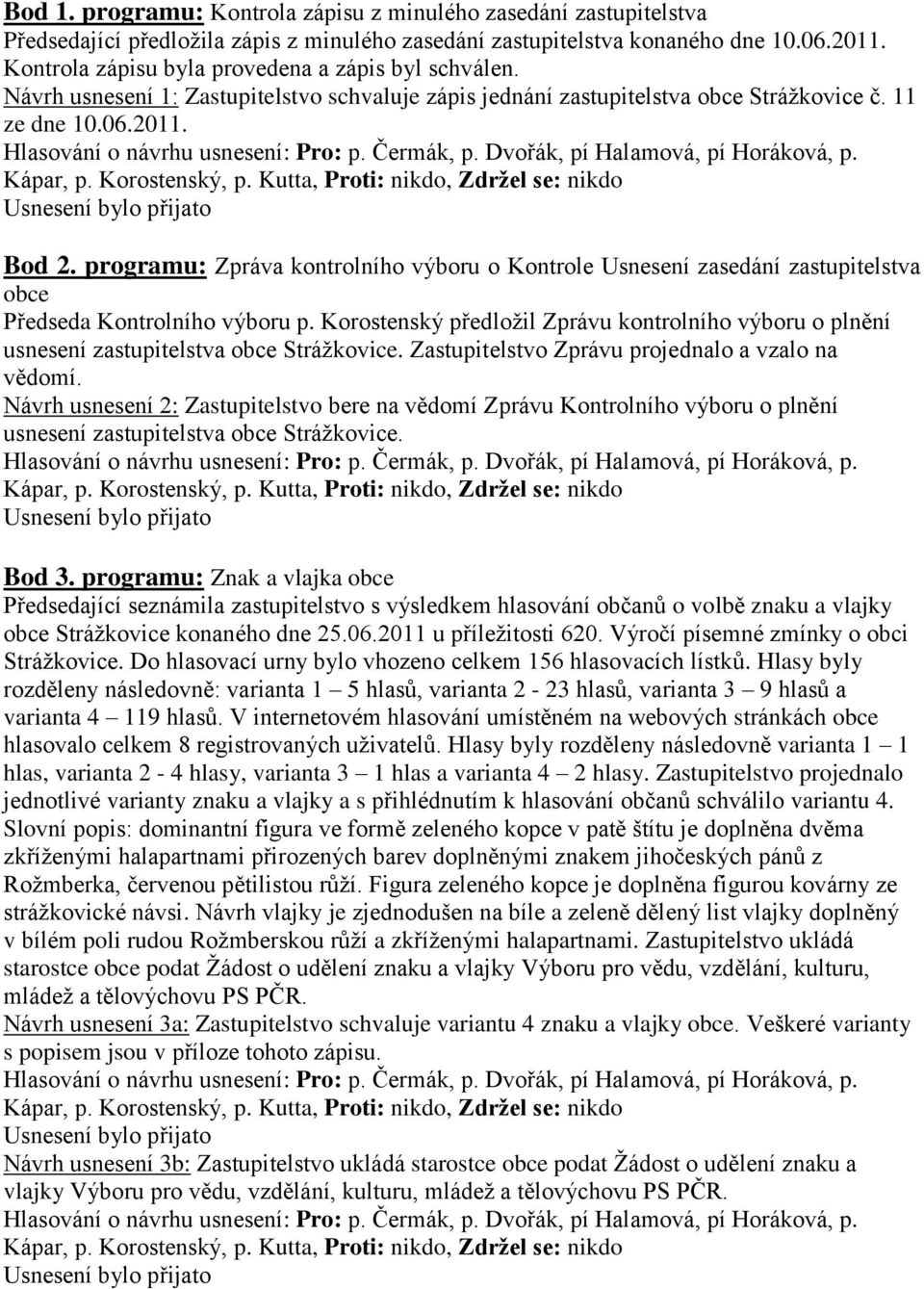 programu: Zpráva kontrolního výboru o Kontrole Usnesení zasedání zastupitelstva obce Předseda Kontrolního výboru p.