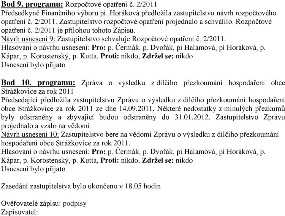 programu: Zpráva o výsledku z dílčího přezkoumání hospodaření obce Stráţkovice za rok 2011 Předsedající předloţila zastupitelstvu Zprávu o výsledku z dílčího přezkoumání hospodaření obce Stráţkovice